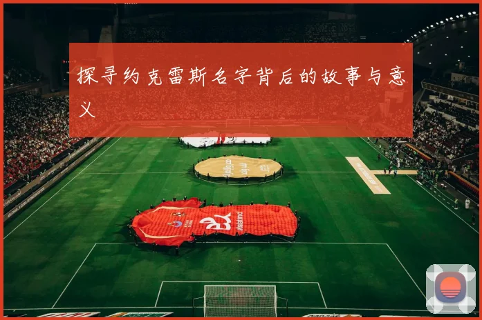 探寻约克雷斯名字背后的故事与意义